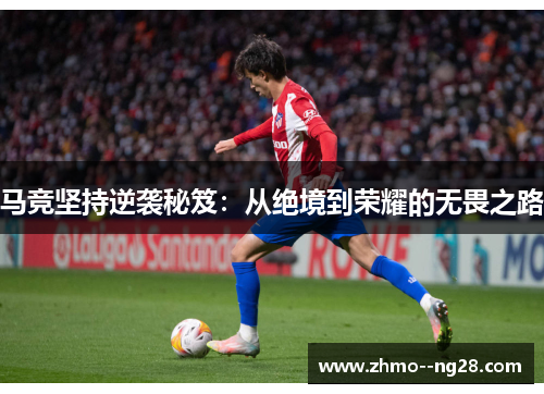 马竞坚持逆袭秘笈：从绝境到荣耀的无畏之路