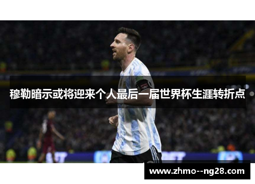 穆勒暗示或将迎来个人最后一届世界杯生涯转折点