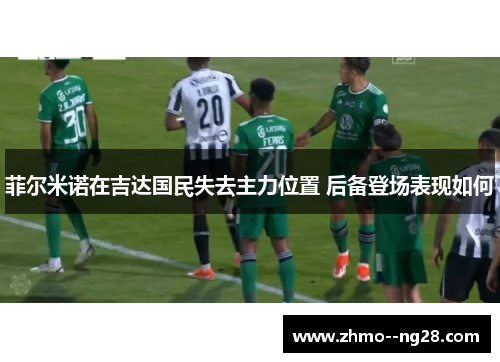 菲尔米诺在吉达国民失去主力位置 后备登场表现如何 菲尔米诺在吉达国民失去主力位置 后备登场表现如何