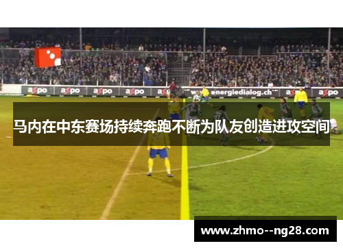 马内在中东赛场持续奔跑不断为队友创造进攻空间